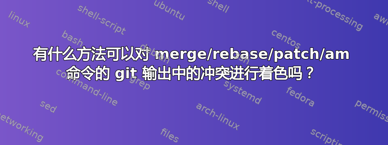 有什么方法可以对 merge/rebase/patch/am 命令的 git 输出中的冲突进行着色吗？