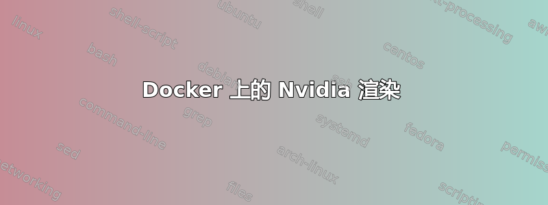 Docker 上的 Nvidia 渲染