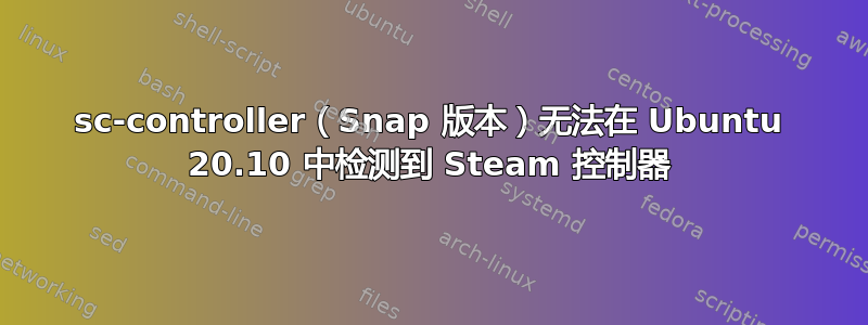 sc-controller（Snap 版本）无法在 Ubuntu 20.10 中检测到 Steam 控制器