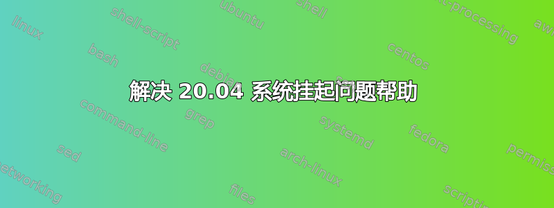 解决 20.04 系统挂起问题帮助