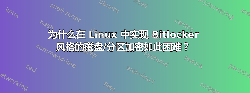 为什么在 Linux 中实现 Bitlocker 风格的磁盘/分区加密如此困难？