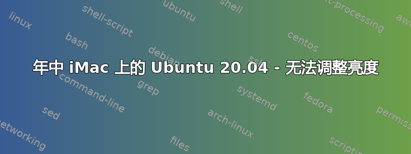 2011 年中 iMac 上的 Ubuntu 20.04 - 无法调整亮度