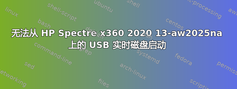 无法从 HP Spectre x360 2020 13-aw202​​5na 上的 USB 实时磁盘启动