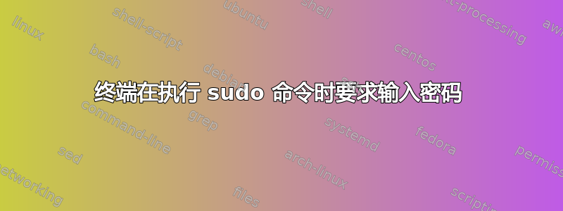 终端在执行 sudo 命令时要求输入密码