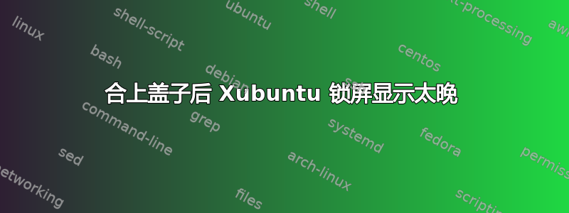 合上盖子后 Xubuntu 锁屏显示太晚