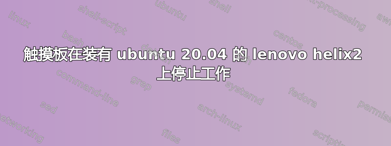 触摸板在装有 ubuntu 20.04 的 lenovo helix2 上停止工作