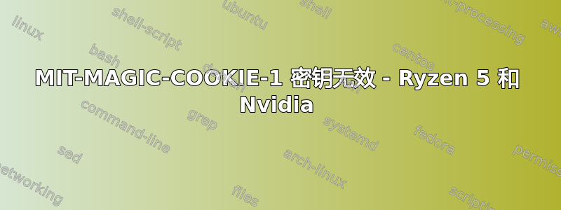 MIT-MAGIC-COOKIE-1 密钥无效 - Ryzen 5 和 Nvidia