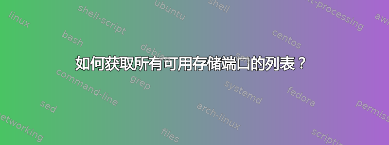 如何获取所有可用存储端口的列表？