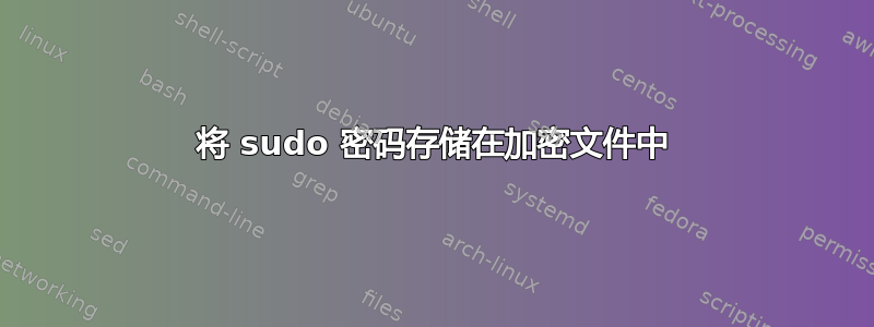 将 sudo 密码存储在加密文件中