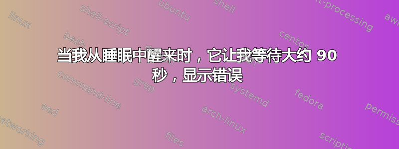 当我从睡眠中醒来时，它让我等待大约 90 秒，显示错误