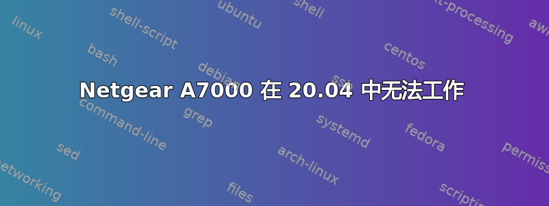 Netgear A7000 在 20.04 中无法工作