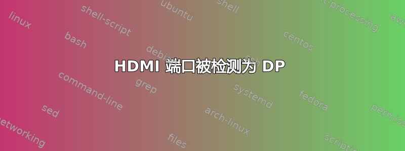 HDMI 端口被检测为 DP