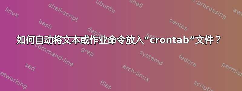 如何自动将文本或作业命令放入“crontab”文件？