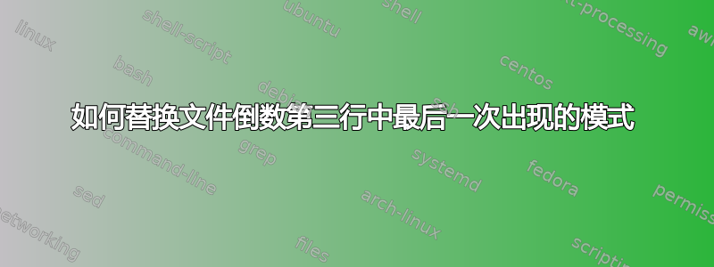 如何替换文件倒数第三行中最后一次出现的模式