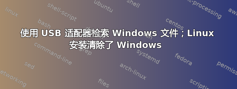 使用 USB 适配器检索 Windows 文件；Linux 安装清除了 Windows 