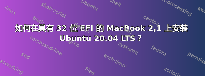 如何在具有 32 位 EFI 的 MacBook 2,1 上安装 Ubuntu 20.04 LTS？