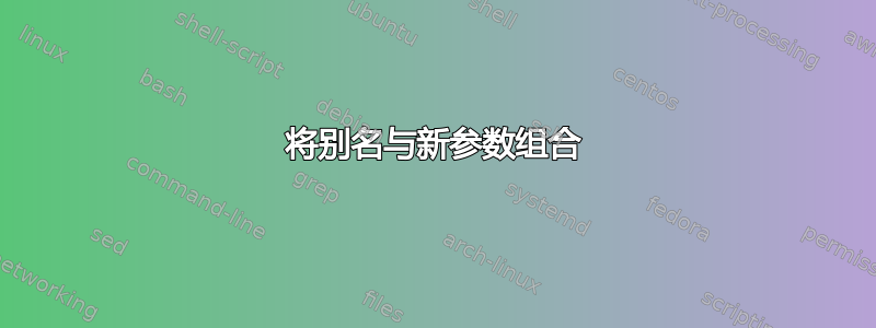 将别名与新参数组合