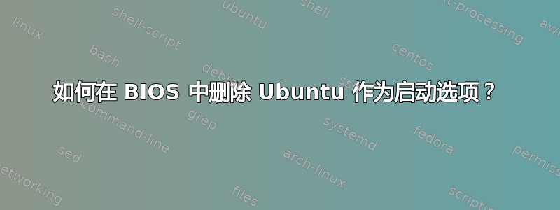 如何在 BIOS 中删除 Ubuntu 作为启动选项？