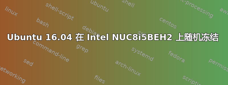 Ubuntu 16.04 在 Intel NUC8i5BEH2 上随机冻结