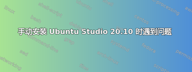 手动安装 Ubuntu Studio 20.10 时遇到问题