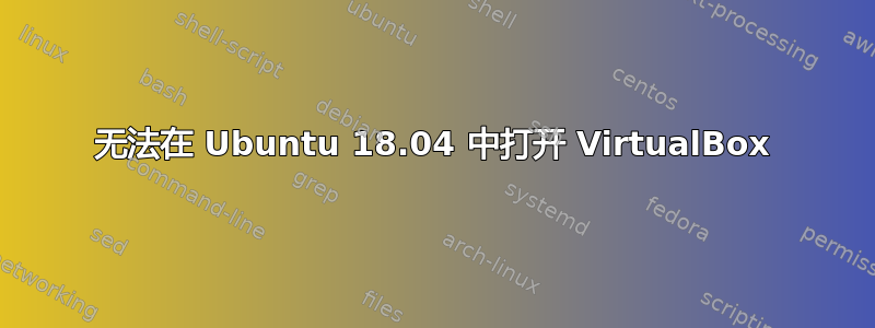 无法在 Ubuntu 18.04 中打开 VirtualBox