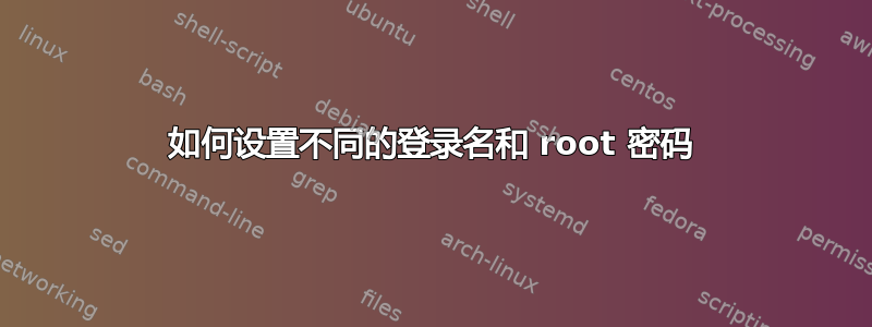 如何设置不同的登录名和 root 密码