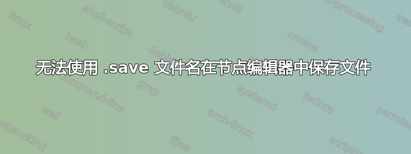 无法使用 .save 文件名在节点编辑器中保存文件