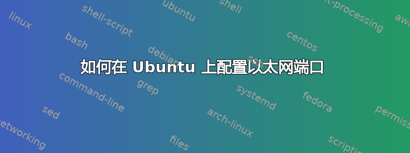 如何在 Ubuntu 上配置以太网端口