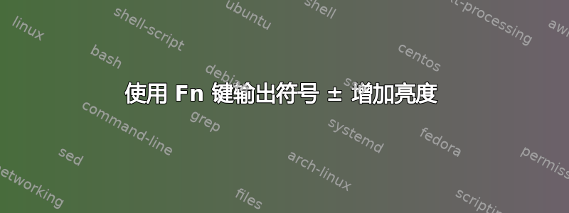 使用 Fn 键输出符号 ± 增加亮度