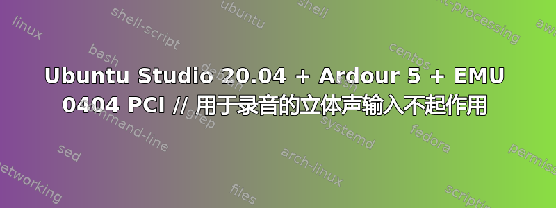 Ubuntu Studio 20.04 + Ardour 5 + EMU 0404 PCI // 用于录音的立体声输入不起作用