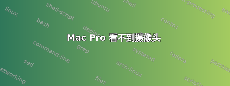 Mac Pro 看不到摄像头