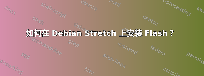 如何在 Debian Stretch 上安装 Flash？