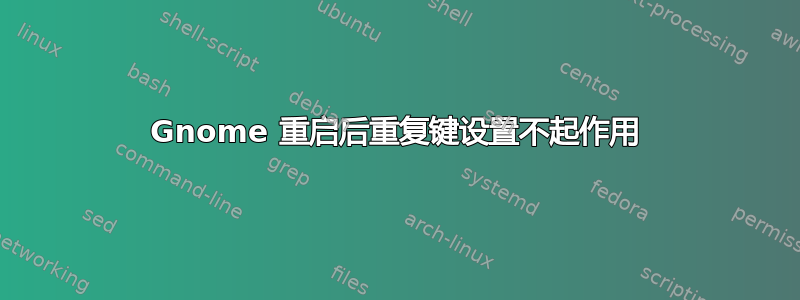 Gnome 重启后重复键设置不起作用