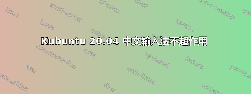 Kubuntu 20.04 中文输入法不起作用