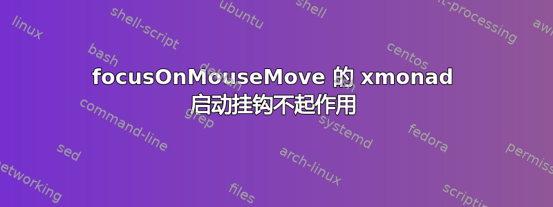 focusOnMouseMove 的 xmonad 启动挂钩不起作用