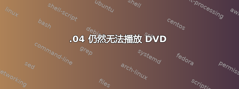 20.04 仍然无法播放 DVD