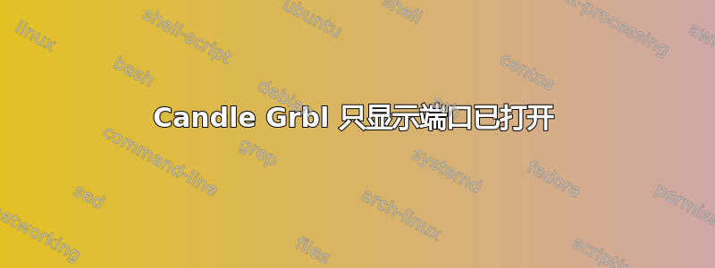 Candle Grbl 只显示端口已打开