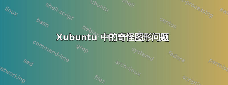 Xubuntu 中的奇怪图形问题