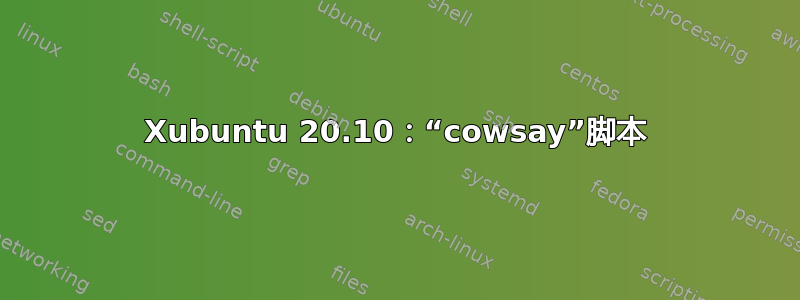 Xubuntu 20.10：“cowsay”脚本