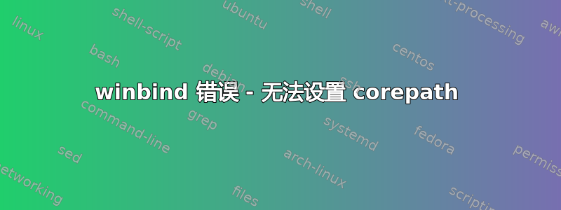 winbind 错误 - 无法设置 corepath