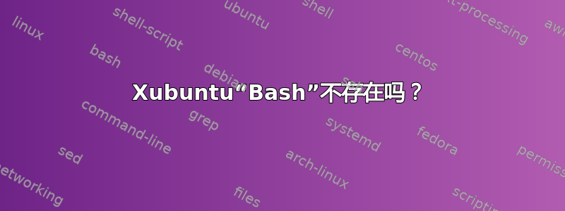 Xubuntu“Bash”不存在吗？