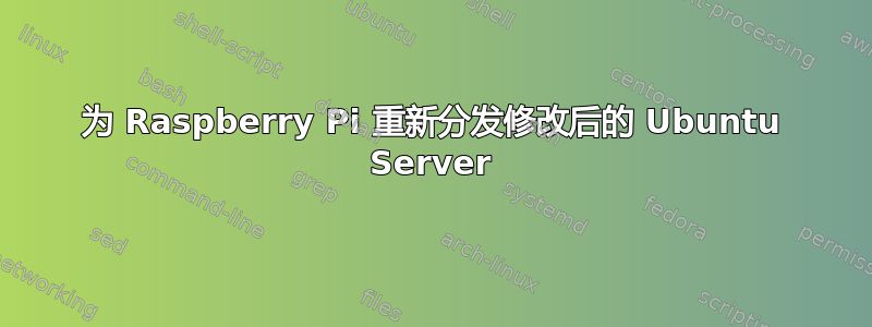 为 Raspberry Pi 重新分发修改后的 Ubuntu Server