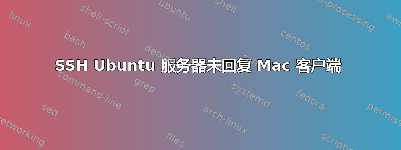 SSH Ubuntu 服务器未回复 Mac 客户端