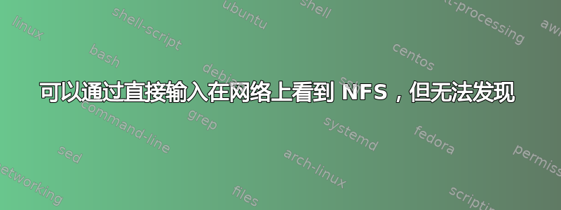 可以通过直接输入在网络上看到 NFS，但无法发现