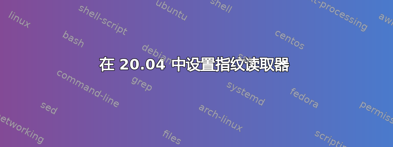 在 20.04 中设置指纹读取器