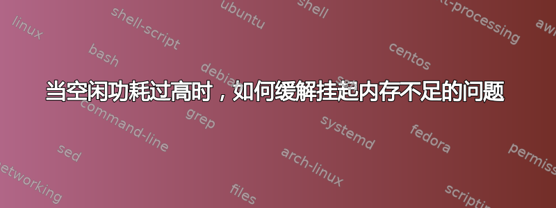 当空闲功耗过高时，如何缓解挂起内存不足的问题