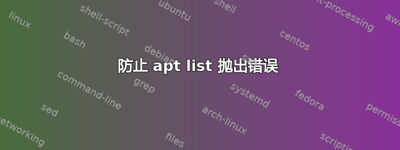 防止 apt list 抛出错误