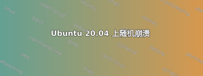 Ubuntu 20.04 上随机崩溃