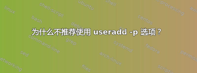 为什么不推荐使用 useradd -p 选项？