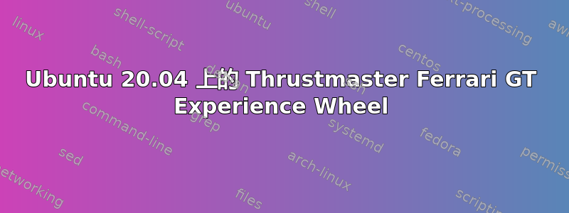 Ubuntu 20.04 上的 Thrustmaster Ferrari GT Experience Wheel